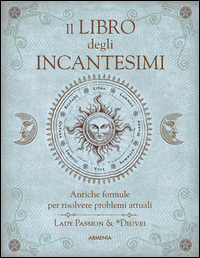 LIBRO DEGLI INCANTESIMI - ANTICHE FORMULE MAGICHE PER RISOLVERE PROBLEMI ATTUALI