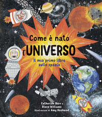 COME E\' NATO L\'UNIVERSO - IL MIO PRIMO LIBRO SULLO SPAZIO