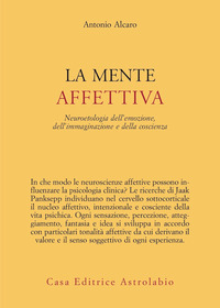 MENTE AFFETTIVA - NEUROETOLOGIA DELL\'EMOZIONE, DELL\'IMMAGINAZIONE E DELLA COSCIENZA