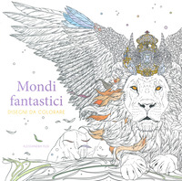 MONDI FANTASTICI - DISEGNI DA COLORARE