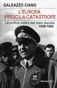 EUROPA VERSO LA CATASTROFE - LA POLITICA ESTERA DELL\'ITALIA FASCISTA 1936-1942 di CIANO GALEAZZO
