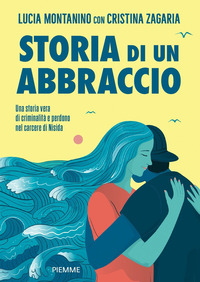 STORIA DI UN ABBRACCIO - UNA STORIA VERA DI CRIMINALITA\' E PERDONO NEL CARCERE DI NISIDA