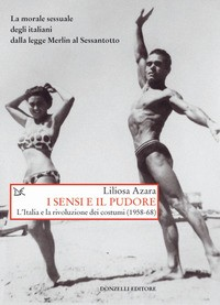 SENSI E IL PUDORE. L\'ITALIA E LA RIVOLUZIONE DEI COSTUMI (1958-68) (I) di AZARA LILIOSA