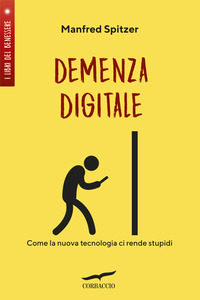 DEMENZA DIGITALE - COME LA NUOVA TECNOLOGIA CI RENDE STUPIDI