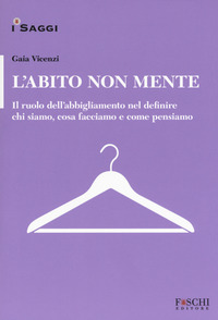 ABITO NON MENTE - IL RUOLO DELL ABBIGLIAMENTO NEL DEFINIRE CHI SIAMO COSA FACCIAMO E COME PENSIA...