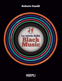 STORIA DELLA BLACK MUSIC - DALLA NASCITA DEL GOSPEL AL BLUES DAL JAZZ AL SOUL E REB DAL FUNKY ALLA