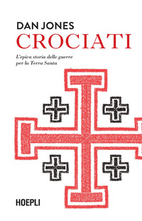 CROCIATI - L\'EPICA STORIA DELLE GUERRE PER LA TERRA SANTA