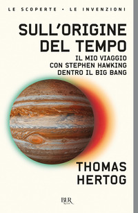 SULL\'ORIGINE DEL TEMPO - IL MIO VIAGGIO CON STEPHEN HAWKING DENTRO IL BIG BANG