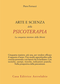 ARTE E SCIENZA DELLA PSICOTERAPIA - LA CONQUISTA INTERIORE DELLA LIBERTA\'