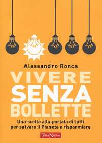 VIVERE SENZA BOLLETTE - UNA SCELTA ALLA PORTATA DI TUTTI PER SALVARE IL PIANETA E RISPARMIARE