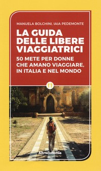 GUIDA DELLE LIBERE VIAGGIATRICI - 50 METE PER DONNE CHE AMANO VIAGGIARE IN ITALIA E NEL MONDO di BOLCHINI M. - PEDEMONTE I.
