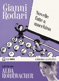 NOVELLE FATTE A MACCHINA - AUDIOLIBRO CD MP3 di RODARI G. - ROHRWACHER A.