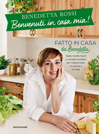 BENVENUTI IN CASA MIA ! TANTE RICETTE FACILI E CONSIGLI SEMPLICI PER RISPARMIARE IN CUCINA E IN