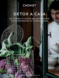 DETOX A CASA - LA SCIENZA IN CUCINA PER PROMUOVERE L\'INVECCHIAMENTO IN OTTIMA SALUTE