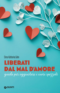 LIBERATI DAL MAL D\'AMORE - GUIDA PER AGGIUSTARE I CUORI SPEZZATI