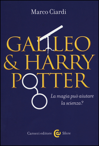 GALILEO E HARRY POTTER - LA MAGIA PUO\' AIUTARE LA SCIENZA ?