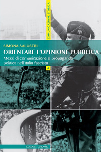 ORIENTARE L\'OPINIONE PUBBLICA - MEZZI DI COMUNICAZIONE E PROPAGANDA POLITICA NELL\'ITALIA FASCISTA
