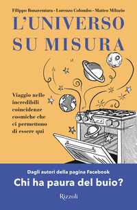 UNIVERSO SU MISURA - VIAGGIO NELLE INCREDIBILI COINCIDENZE COSMICHE CHE CI PERMETTONO DI ESSERE QUI