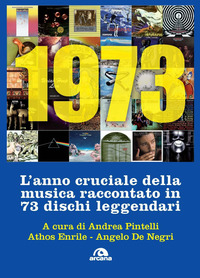 1973 L\'ANNO CRUCIALE DELLA MUSICA RACCONTATO IN 73 DISCHI LEGGENDARI