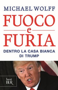 FUOCO E FURIA - DENTRO LA CASA BIANCA DI TRUMP di WOLFF MICHAEL