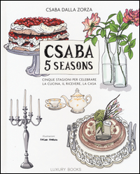 CSABA FIVE SEASONS - CINQUE STAGIONI PER CELEBRARE LA CUCINA IL RICEVERE LA CASA