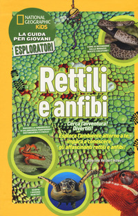 RETTILI E ANFIBI - LA GUIDA PER GIOVANI ESPLORATORI