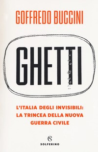GHETTI - L\'ITALIA DEGLI INVISIBILI LA TRINCEA DELLA NUOVA GUERRA CIVILE di BUCCINI GOFFREDO