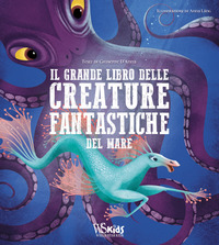 GRANDE LIBRO DELLE CREATURE FANTASTICHE DEL MARE