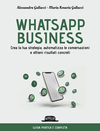 WHATSAPP BUSINESS - CREA LA TUA STRATEGIA AUTOMATIZZA LE CONVERSAZIONI E OTTIENI RISULTATI CONCRETI