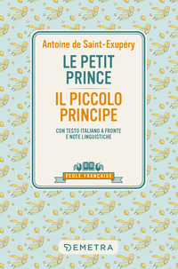 PETIT PRINCE - IL PICCOLO PRINCIPE - CON TESTO ITALIANO A FRONTE E NOTE LINGUISTICHE