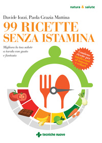 99 RICETTE SENZA ISTAMINA - MIGLIORA LA TUA SALUTE A TAVOLA CON GUSTO E FANTASIA