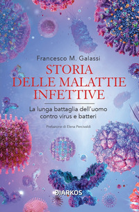 STORIA DELLE MALATTIE INFETTIVE - LA LUNGA BATTAGLIA DELL\'UOMO CONTRO VIRUS E BATTERI