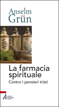 FARMACIA SPIRITUALE. CONTRO I PENSIERI TRISTI (LA)