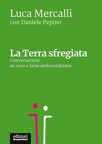 TERRA SFREGIATA - CONVERSAZIONI SU VERO E FALSO AMBIENTALISMO