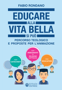 EDUCARE ALLA VITA BELLA SI PUO\' - PERCORSO TEOLOGICO E PROPOSTE PER L\'ANIMAZIONE