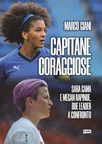 CAPITANE CORAGGIOSE - SARA GAMA E MEGAN RAPINOE DUE LEADER A CONFRONTO