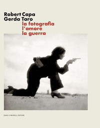 ROBERT CAPA GERDA TARO - LA FOTOGRAFIA L\'AMORE LA GUERRA