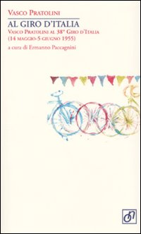 AL GIRO D\'ITALIA - VASCO PRATOLINI AL 38 GIRO D\'ITALIA - 14 MAGGIO - 5 GIUGNO 1955