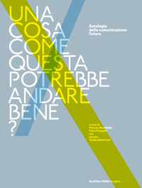 COSA COME QUESTA POTREBBE ANDARE BENE ? ANTOLOGIA DELLA COMUNICAZIONE FUTURA