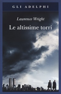 ALTISSIME TORRI - COME AL QAEDA GIUNSE ALL\'11 SETTEMBRE di WRIGHT LAWRENCE