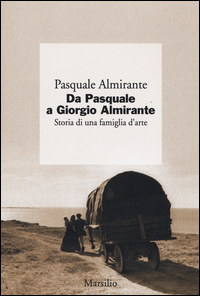 DA PASQUALE A GIORGIO ALMIRANTE - STORIA DI UNA FAMIGLIA D\'ARTE