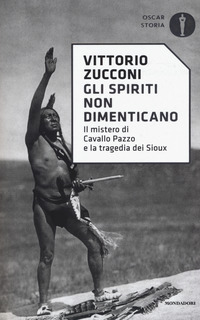 SPIRITI NON DIMENTICANO - IL MISTERO DI CAVALLO PAZZO E LA TRAGEDIA DEI SIOUX