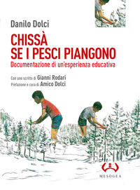 CHISSA\' SE I PESCI PIANGONO - DOCUMENTAZIONE DI UN\'ESPERIENZA EDUCATIVA