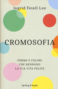 CROMOSOFIA - FORME E COLORI CHE RENDONO LA TUA VITA FELICE