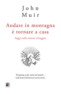 ANDARE IN MONTAGNA E\' TORNARE A CASA - SAGGI SULLA NATURA SELVAGGIA