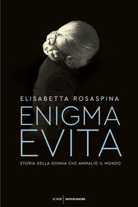 ENIGMA EVITA - STORIA DELLA DONNA CHE AMMALIO\' IL MONDO