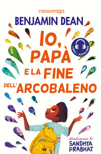 IO PAPA\' E LA FINE DELL\'ARCOBALENO - CON AUDIOLIBRO