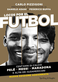 LOCOS POR EL FUTBOL - CENT\'ANNI DI CALCIO PELE\' MESSI MARADONA E ALTRI DE\'I SUDAMERICANI