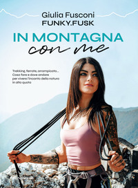 IN MONTAGNA CON ME - TREKKING FERRATE ARRAMPICATA COSA FARE E DOVE ANDARE PER VIVERE L\'INCANTO