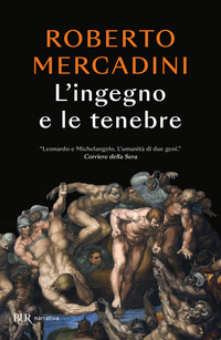 INGEGNO E LE TENEBRE - LEONARDO E MICHELANGELO DUE GENI RIVALI NEL CUORE OSCURO DEL RINASCIMENTO